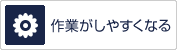 作業がしやすくなる